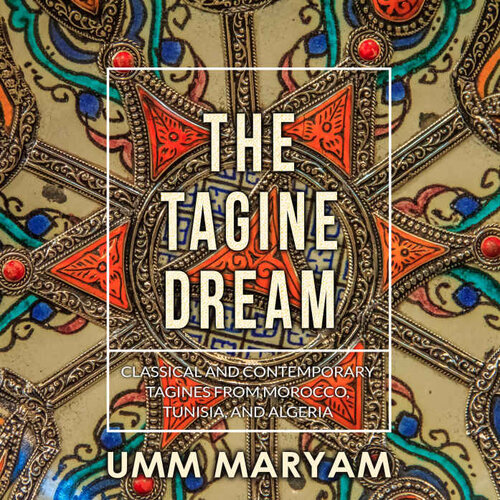 The Tagine Dream: Classical and Contemporary Tagines from Morocco, Tunisia, and Algeria