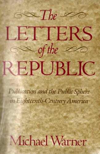 The Letters of the Republic. Publication and the Public Sphere in Eighteenth-Century America