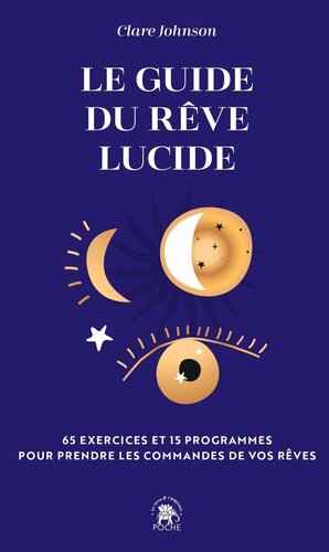 Le guide du rêve lucide : 65 exercices et 15 programmes pour prendre les commandes de vos rêves (French Edition)