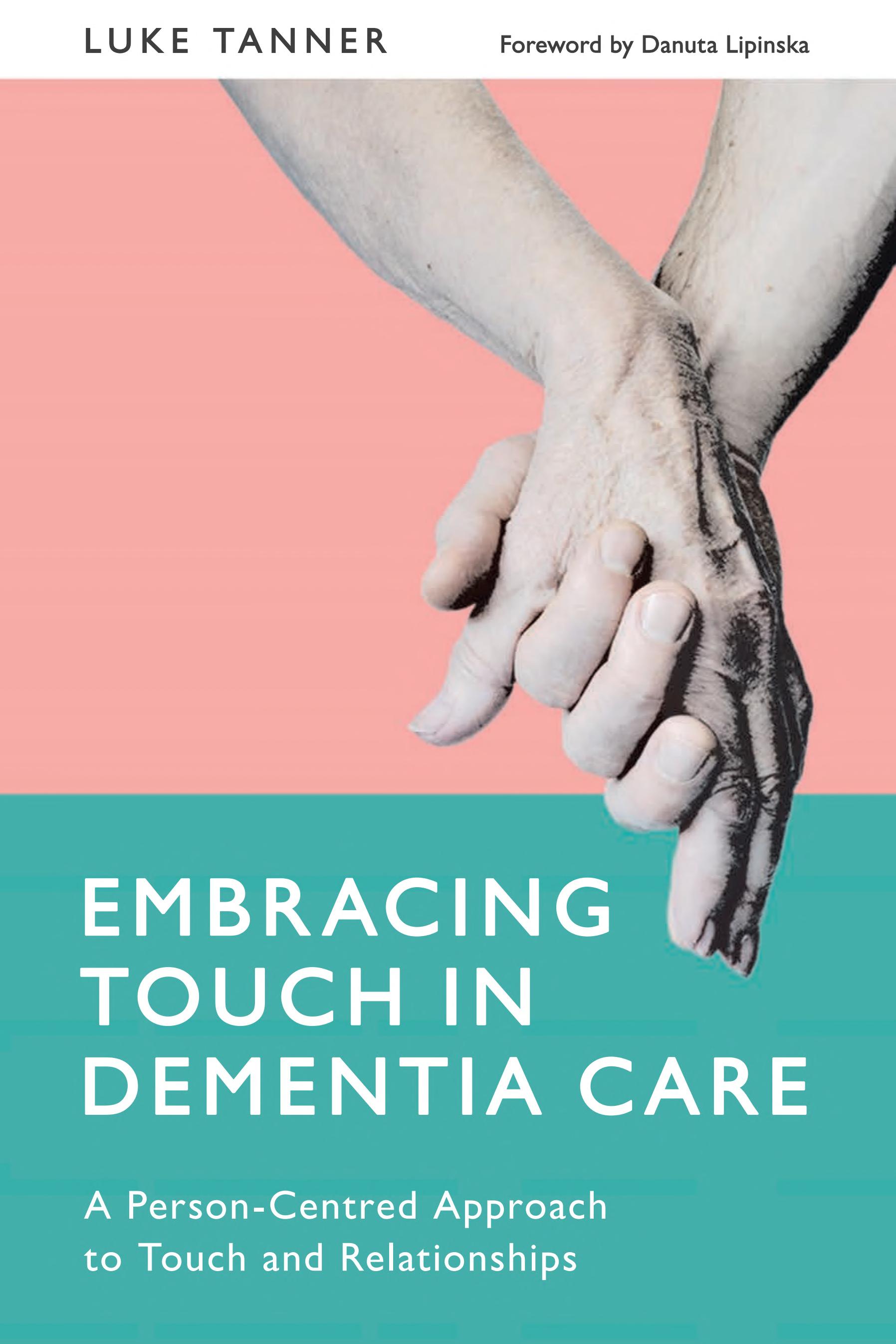 Embracing Touch in Dementia Care: A Person-Centred Approach to Touch and Relationships