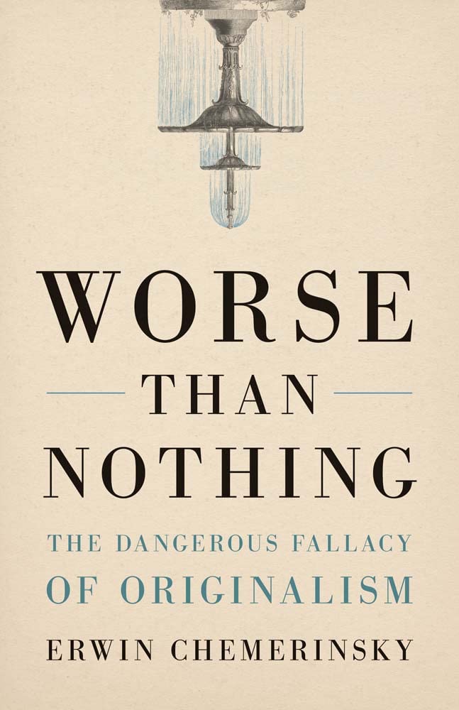 Worse Than Nothing: The Dangerous Fallacy of Originalism