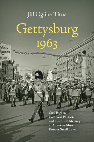 Gettysburg 1963: Civil Rights, Cold War Politics, and Historical Memory in America's Most Famous Small Town