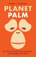 Planet Palm: How Palm Oil Ended Up in Everything--And Endangered the World