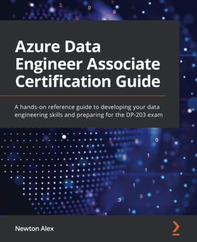 Azure Data Engineer Associate Certification Guide: A hands-on reference guide to developing your data engineering skills and preparing for the DP-203 exam