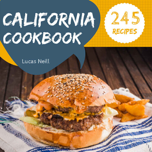 California Cookbook 245: Take A Tasty Tour Of California With 245 Best California Recipes!