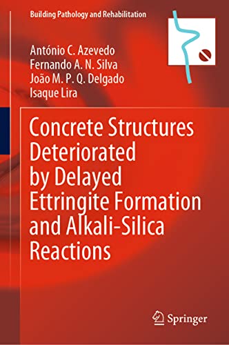 Concrete Structures Deteriorated by Delayed Ettringite Formation and Alkali-Silica Reactions (Building Pathology and Rehabilitation, 24)