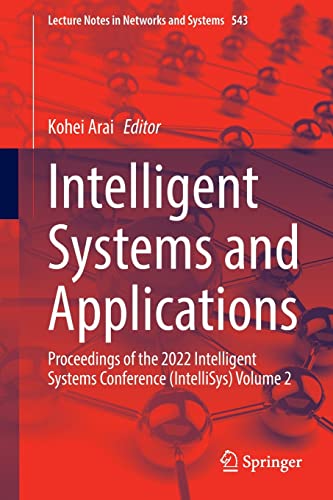 Intelligent Systems and Applications: Proceedings of the 2022 Intelligent Systems Conference (IntelliSys) Volume 2 (Lecture Notes in Networks and Systems, 543)