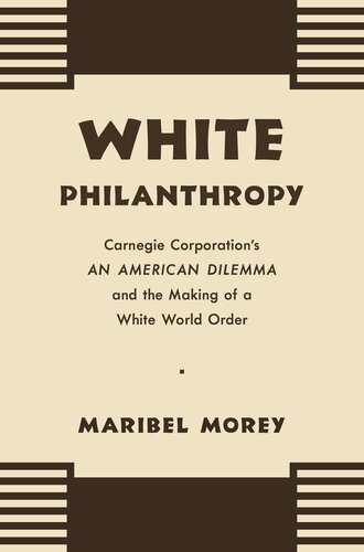 White Philanthropy: Carnegie Corporation's an American Dilemma and the Making of a White World Order