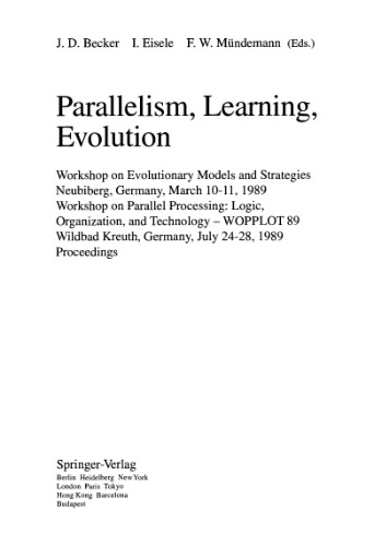 Parallelism, Learning, Evolution: Workshop on Evolutionary Models and Strategies Neubiberg, Germany, March 10–11, 1989 Workshop on Parallel Processing: Logic, Organization, and Technology — WOPPLOT 89 Wildbad Kreuth, Germany, July 24–28, 1989 Proceedings