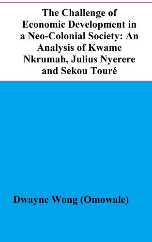 The Challenge of Economic Development in a Neo-Colonial Society: An Analysis of Kwame Nkrumah, Julius Nyerere and Sekou Touré