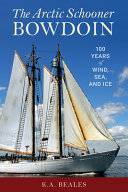 The Arctic Schooner Bowdoin: One Hundred Years of Wind, Sea, and Ice