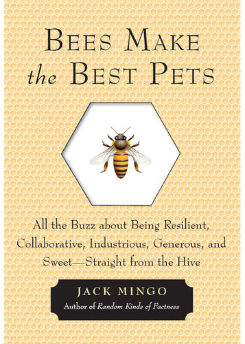 Bees Make the Best Pets: All the Buzz About Being Resilient, Collaborative, Industrious, Generous, and Sweet—Straight From the Hive