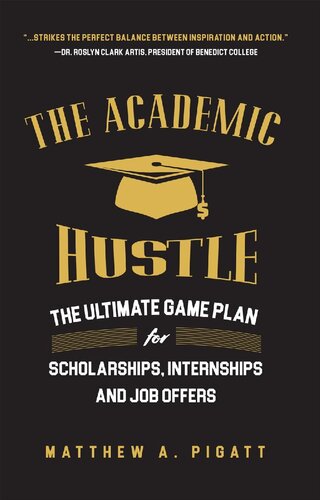 The Academic Hustle: The Ultimate Game Plan for Scholarships, Internships, and Job Offers