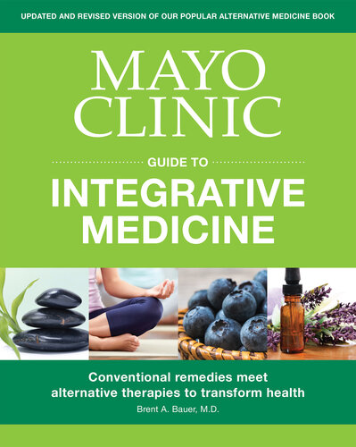 Mayo Clinic Guide to Integrative Medicine: Conventional Remedies Meet Alternative Therapies to Transform Health