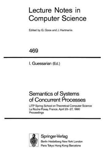 Semantics of Systems of Concurrent Processes: LITP Spring School on Theoretical Computer Science La Roche Posay, France, April 23–27, 1990 Proceedings