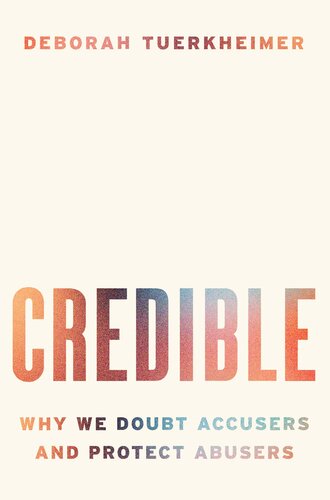 Credible: Why We Doubt Accusers and Protect Abusers