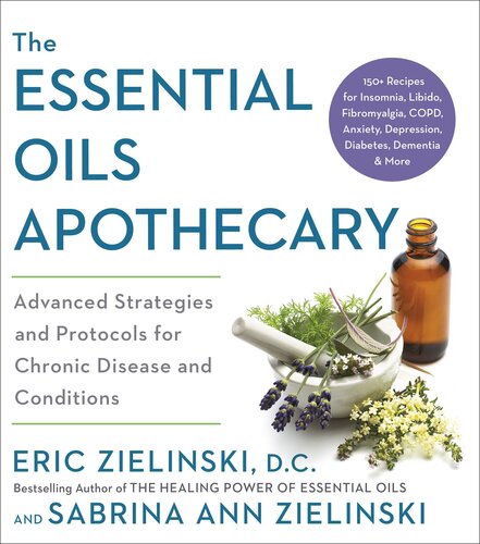 The Essential Oils Apothecary: Advanced Strategies and Protocols for Chronic Disease and Conditions