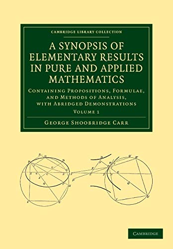 A Synopsis of Elementary Results in Pure and Applied Mathematics: Volume 1: Containing Propositions, Formulae, and Methods of Analysis, with Abridged ... (Cambridge Library Collection - Mathematics)