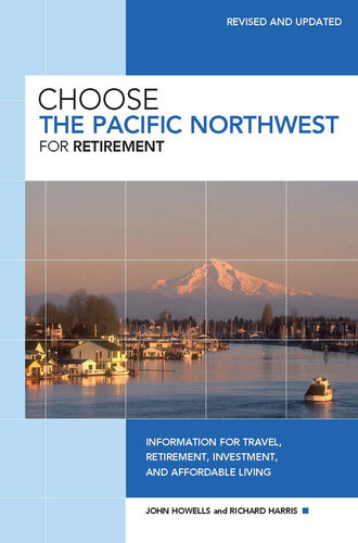 Choose the Pacific Northwest for Retirement: Information for Travel, Retirement, Investment, and Affordable Living