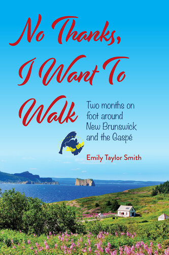 No Thanks, I Want to Walk: Two Months on Foot Around New Brunswick and the Gaspé