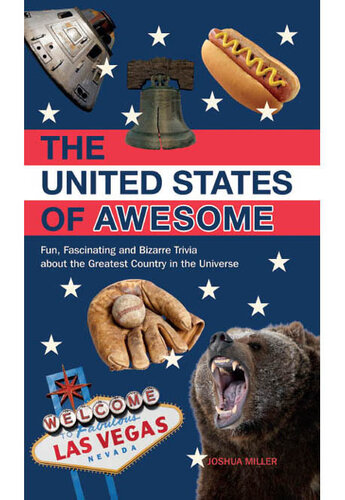 The United States of Awesome: Fun, Fascinating and Bizarre Trivia about the Greatest Country in the Universe