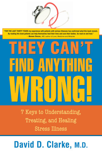 They Can't Find Anything Wrong: 7 Keys to Understanding, Treating, and Healing Stress Illness