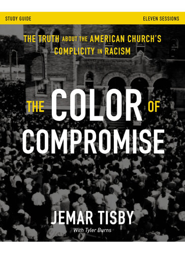 The Color of Compromise Study Guide: The Truth about the American Church's Complicity in Racism