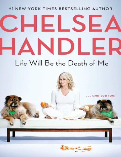 Life Will Be the Death of Me: . . . and You Too! Chelsea Handler