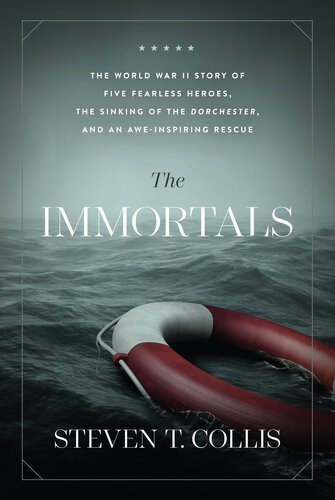 The Immortals: The World War II Story of Five Fearless Heroes, the Sinking of the Dorchester, and an Awe-Inspiring Rescue