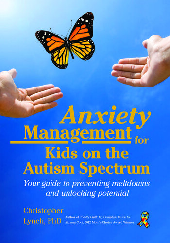 Anxiety Management for Kids on the Autism Spectrum: Your Guide to Preventing Meltdowns and Unlocking Potential