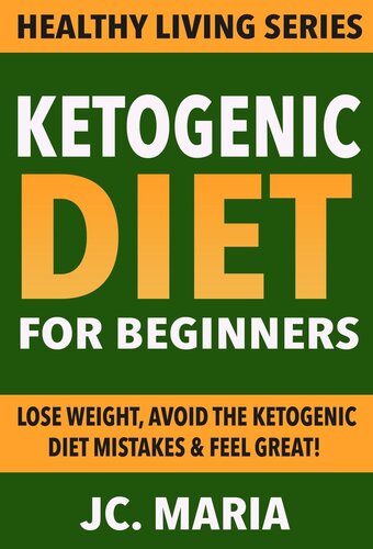 Ketogenic Diet for Beginners: Lose Weight, Avoid the Ketogenic Diet Mistakes & Feel Great!