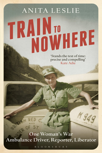 Train to Nowhere: One Woman's World War II, Ambulance Driver, Reporter, Liberator