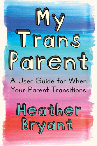 My Trans Parent: A User Guide for When Your Parent Transitions