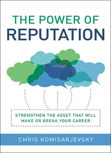 The Power of Reputation: Strengthen the Asset That Will Make or Break Your Career