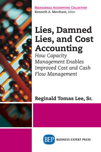 Lies, Damned Lies, and Cost Accounting: How Capacity Management Enables Improved Cost and Cash Flow Management