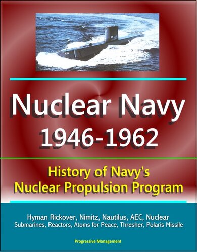 Nuclear Navy 1946-1962: History of Navy's Nuclear Propulsion Program--Hyman Rickover, Nimitz, Nautilus, AEC, Nuclear Submarines, Reactors, Atoms for Peace, Thresher, Polaris Missile