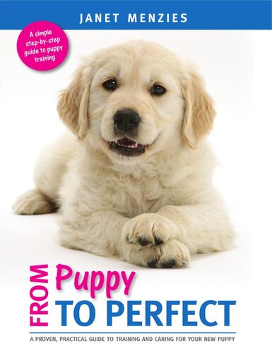 From Puppy to Perfect: A Proven, Practical Guide to Training and Caring for Your New Puppy