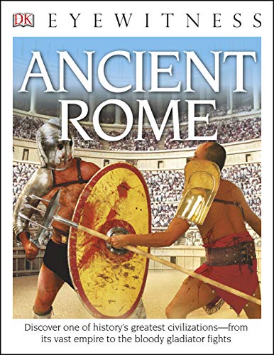 DK Eyewitness Books: Ancient Rome: Discover One of History's Greatest Civilizations—from its Vast Empire to the Bloody Gladiator Fights