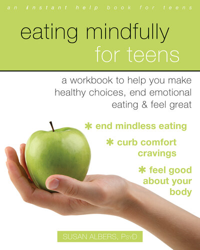 Eating Mindfully for Teens: A Workbook to Help You Make Healthy Choices, End Emotional Eating, and Feel Great