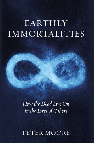 Earthly Immortalities: How the Dead Live On in the Lives of Others