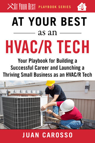 At Your Best as an HVAC/R Tech: Your Playbook for Building a Successful Career and Launching a Thriving Small Business as an HVAC/R Technician