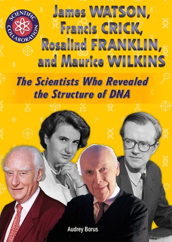 James Watson, Francis Crick, Rosalind Franklin, and Maurice Wilkins: The Scientists Who Revealed the Structure of DNA