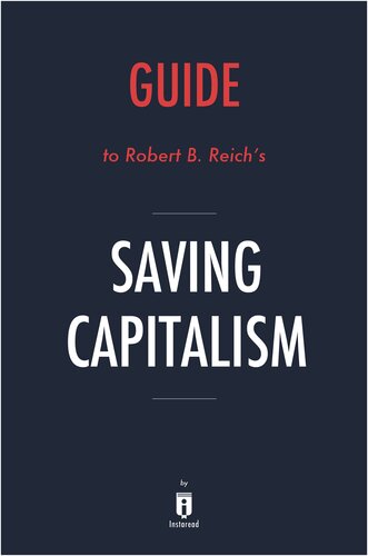 Saving Capitalism: For the Many, Not the Few by Robert B. Reich Key Takeaways, Analysis & Review