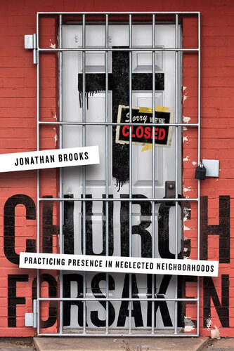 Church Forsaken: Practicing Presence in Neglected Neighborhoods