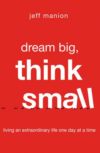 Dream Big, Think Small: Living an Extraordinary Life One Day at a Time