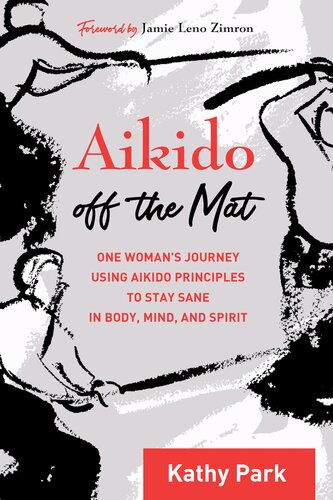 Aikido Off the Mat: One Woman's Journey Using Aikido Principles to Stay Sane in Body, Mind, and  Spirit