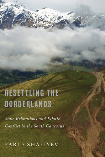 Resettling the Borderlands: State Relocations and Ethnic Conflict in the South Caucasus