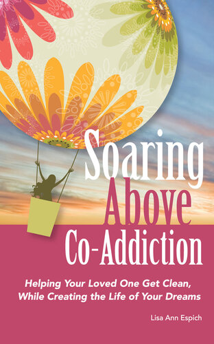 Soaring Above Co-Addiction: Helping Your Loved One Get Clean, While Creating the Life of Your Dreams