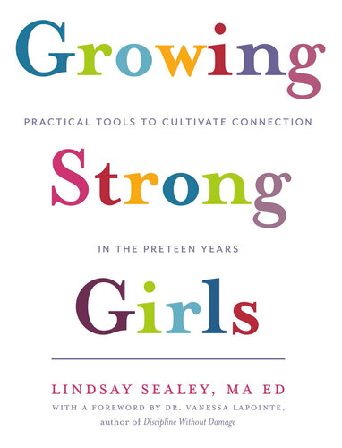 Growing Strong Girls: Practical Tools to Cultivate Connection in the Preteen Years