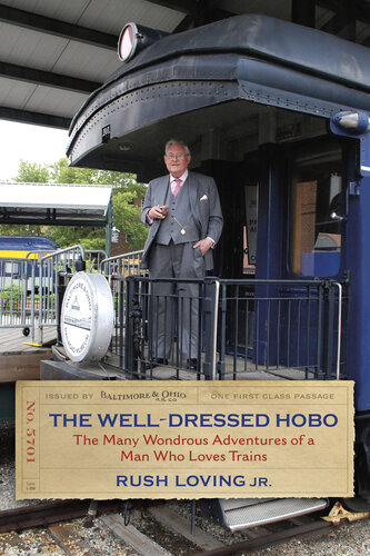 The Well-Dressed Hobo: The Many Wondrous Adventures of a Man Who Loves Trains